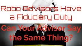 Robo Advisors Have a Fiduciary Duty - Can Your Advisor Say the Same?